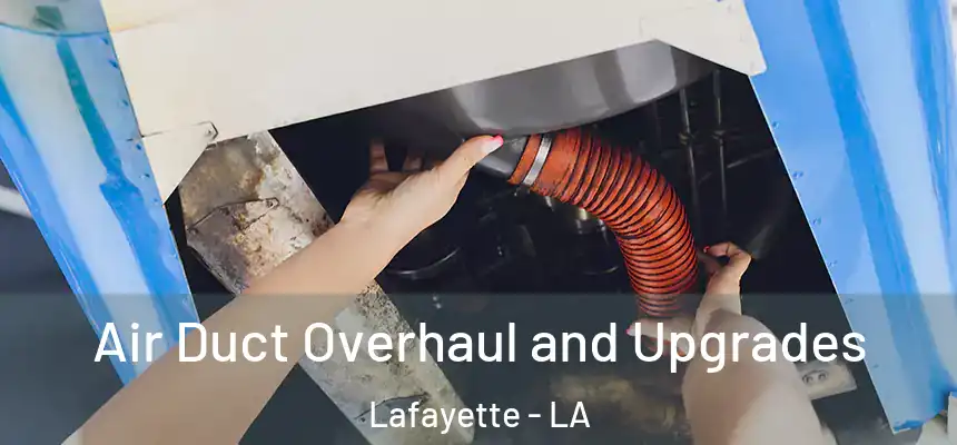  Air Duct Overhaul and Upgrades Lafayette - LA