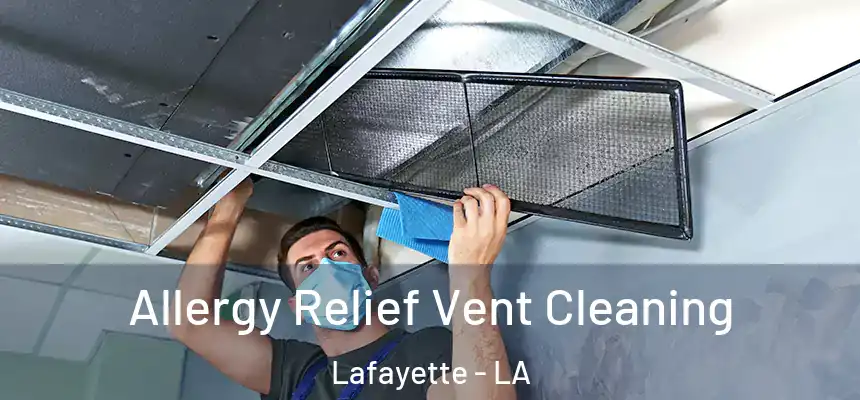Allergy Relief Vent Cleaning Lafayette - LA