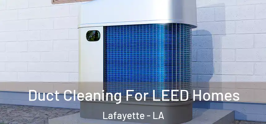  Duct Cleaning For LEED Homes Lafayette - LA
