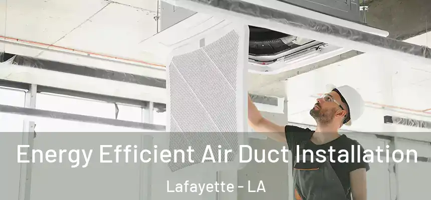  Energy Efficient Air Duct Installation Lafayette - LA