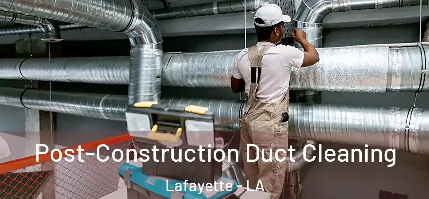  Post-Construction Duct Cleaning Lafayette - LA
