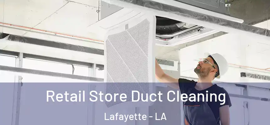 Retail Store Duct Cleaning Lafayette - LA