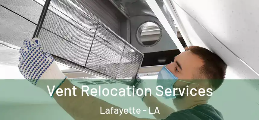 Vent Relocation Services Lafayette - LA